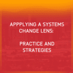 Applying a Systems Change Lens: Practice and Strategies featured image