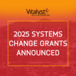 Vitalyst Announces 2025 Systems Change Grant Partners featured image